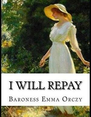I Will Repay (Annotated) by Baroness Orczy