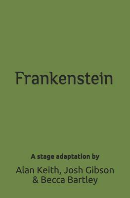 Frankenstein: A Play by Josh Gibson, Becca Bartley, Alan Keith