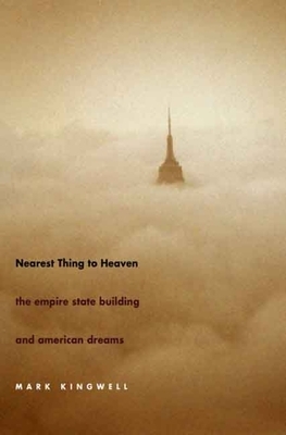Nearest Thing to Heaven: The Empire State Building and American Dreams by Mark Kingwell