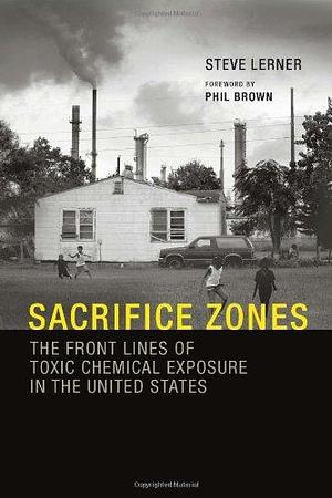 Sacrifice Zones: The Front Lines of Toxic Chemical Exposure in the United States by Steve Lerner