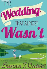 The Wedding That Almost Wasn't by Sienna Waters