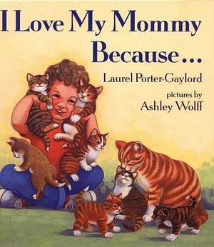 I Love My Mommy Because... by Laurel Porter-Gaylord, Laurel Porter Gaylord
