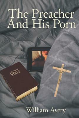 The Preacher and His Porn by William Avery