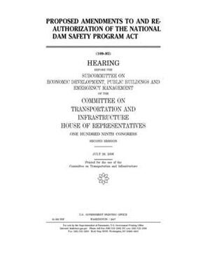Proposed amendments to and reauthorization of the National Dam Safety Program Act by Committee on Transportation and (house), United S. Congress, United States House of Representatives