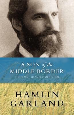 A Son of the Middle Border by Keith Newlin, Hamlin Garland