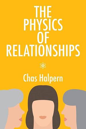 The Physics of Relationships by Chas Halpern