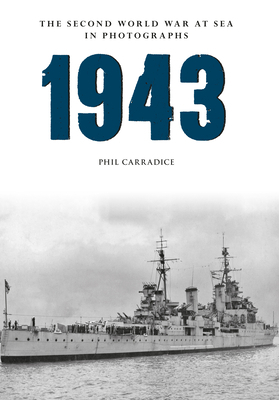 1943 the Second World War at Sea in Photographs by Phil Carradice