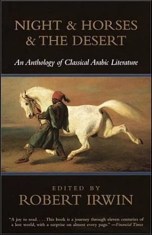 Night and Horses and the Desert: An Anthology of Classical Arabic Literature by Robert Irwin