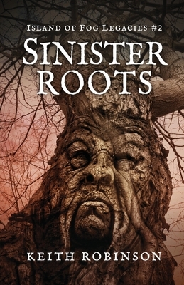 Sinister Roots (Island of Fog Legacies #2) by Keith Robinson