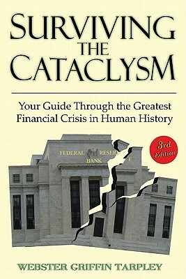 Surviving the Cataclysm: Your Guide Through the Worst Financial Crisis in Human History by Webster G. Tarpley