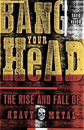 Bang Your Head: The Rise and Fall of Heavy Metal by David Konow