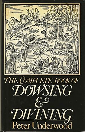 The Complete Book Of Dowsing And Divining by Peter Underwood