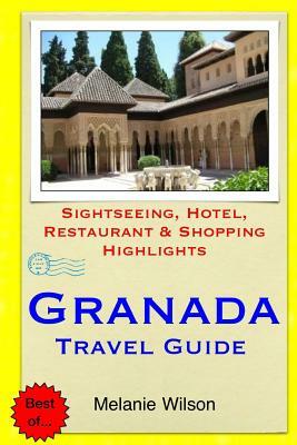 Granada Travel Guide: Sightseeing, Hotel, Restaurant & Shopping Highlights by Melanie Wilson