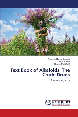 Text Book of Alkaloids: The Crude Drugs by Prasoon Kumar Saxena, Nitin Kumar