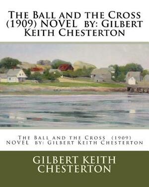 The Ball and the Cross (1909) NOVEL by: Gilbert Keith Chesterton by G.K. Chesterton