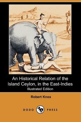 An Historical Relation of the Island Ceylon, in the East-Indies (Illustrated Edition) (Dodo Press) by Robert Knox