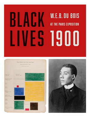 Black Lives 1900: W.E.B. Du Bois at the Paris Exposition by W.E.B. Du Bois