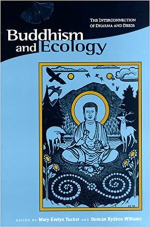 Buddhism and Ecology: The Interconnection of Dharma and Deeds (Religions of the World & Ecology) (Religions of the World and Ecology) by Mary Evelyn Tucker