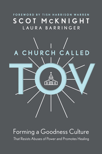 A Church Called Tov: Forming a Goodness Culture That Resists Abuses of Power and Promotes Healing by Laura Barringer, Scot McKnight