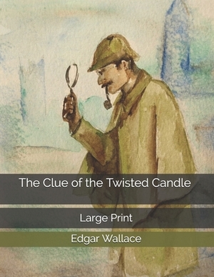 The Clue of the Twisted Candle: Large Print by Edgar Wallace