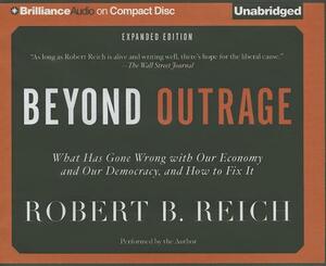 Beyond Outrage: What Has Gone Wrong with Our Economy and Our Democracy, and How to Fix It by Robert B. Reich