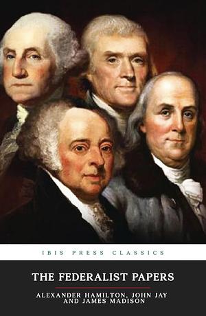 The Federalist Papers by John Jay, Alexander Hamilton, James Madison