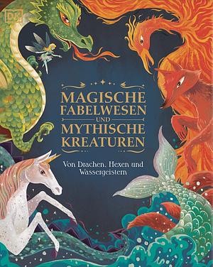 Magische Fabelwesen und mythische Kreaturen: Von Drachen, Hexen und Wassergeistern by Stephen Krensky