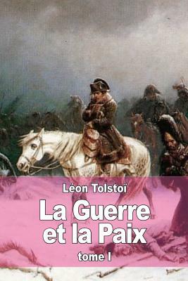 La Guerre et la Paix: Tome I by Leo Tolstoy