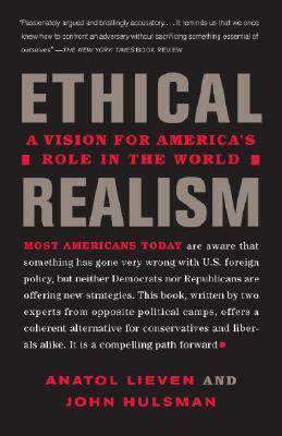 Ethical Realism: A Vision for America's Role in the New World by Anatol Lieven, John Hulsman