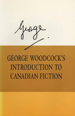 George Woodcock's Introduction to Canadian Fiction by George Woodcock