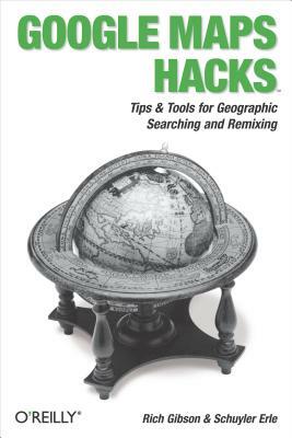 Google Maps Hacks: Foreword by Jens & Lars Rasmussen, Google Maps Tech Leads by Schuyler Erle, Rich Gibson
