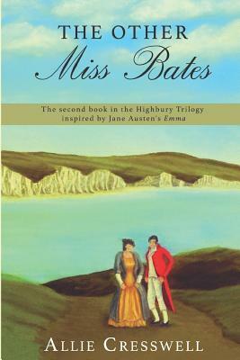 The Other Miss Bates: The Second Book in the Highbury Trilogy, Inspired by Jane Austen's 'emma' by Allie Cresswell, A. Lady