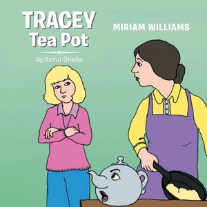 Tracey Tea Pot: Spiteful Sheila by Miriam Williams