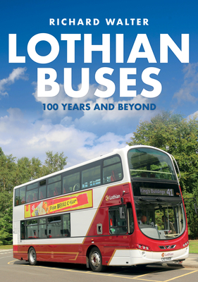 Lothian Buses: 100 Years and Beyond by Richard Walter
