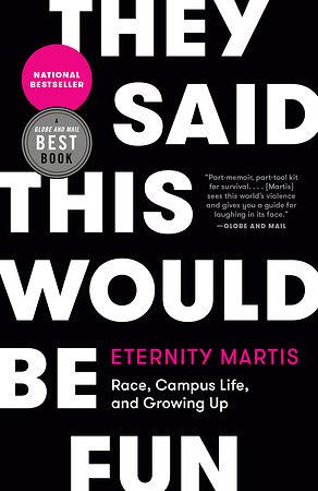 They Said This Would Be Fun: Race, Campus Life, and Growing Up by Eternity Martis