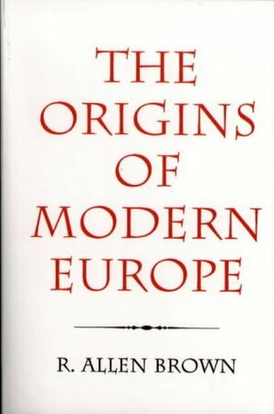 The Origins of Modern Europe: The Medieval Heritage of Western Civilization by R. Allen Brown