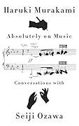 Absolutely on Music: Conversations with Seiji Ozawa by Haruki Murakami