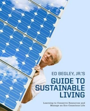 Ed Begley, Jr.'s Guide to Sustainable Living: Learning to Conserve Resources and Manage an Eco-Conscious Life by Ed Begley Jr.