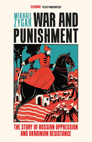 War and Punishment: The Story of Russian Oppression and Ukrainian Resistance by Mikhail Zygar