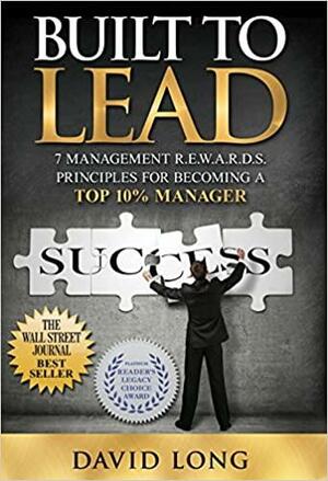 Built to Lead: 7 Management R.E.W.A.R.D.S Principles for Becoming a Top 10% Manager by David Long