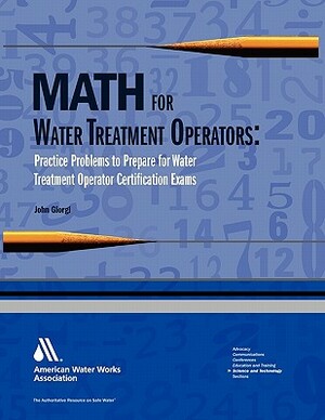 Math for Water Treatment Operators: Practice Problems to Prepare for Water Treatment Operator Certification Exams [with Cdrom] [With CDROM] by John Giorgi