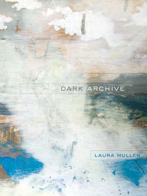 Dark Archive by Laura Mullen