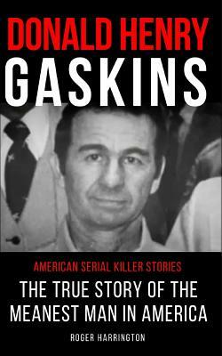 Donald Henry Gaskins: American Serial Killer Stories: The True Story of the Meanest Man in America by Roger Harrington