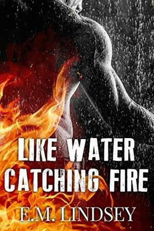 Like Water Catching Fire by E.M. Lindsey