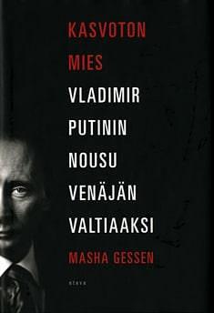 Kasvoton mies : Vladimir Putinin nousu Venäjän valtiaaksi by Masha Gessen