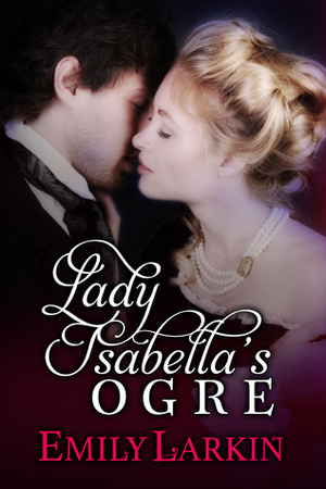Lady Isabella's Ogre by Emily May, Emily Larkin