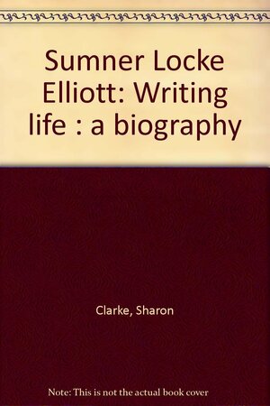 Sumner Locke Elliott: Writing Life: A Biography by Sharon Clarke