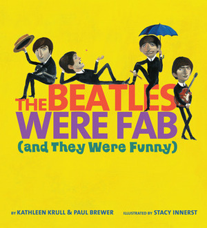 The Beatles Were Fab(and They Were Funny) by Kathleen Krull, Stacy Innerst, Paul Brewer