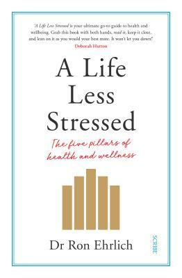 A Life Less Stressed: The Five Pillars of Health and Wellness by Ron Ehrlich