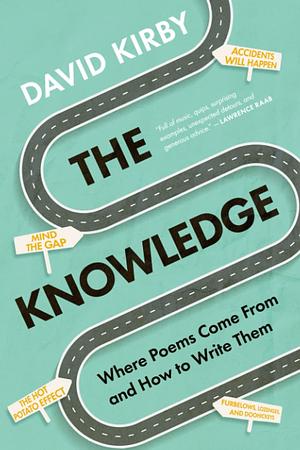 The Knowledge: Where Poems Come from and How to Write Them by David Kirby